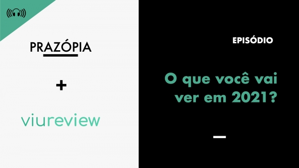 Podcast - O que você vai ver em 2021?